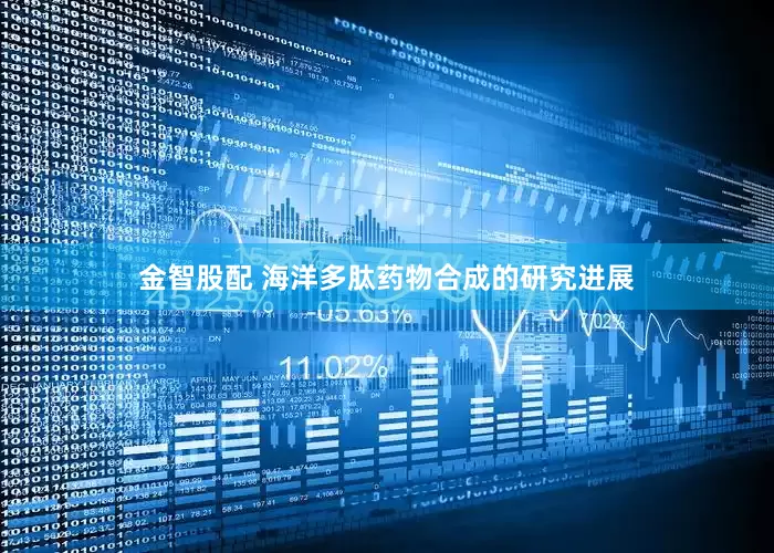 金智股配 海洋多肽药物合成的研究进展