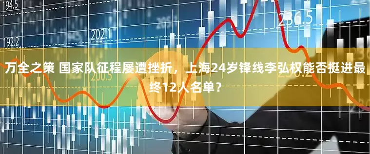 万全之策 国家队征程屡遭挫折，上海24岁锋线李弘权能否挺进最终12人名单？
